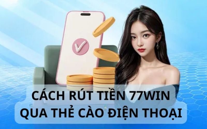 Các Hình Thức Rút Tiền Phổ Biến Tại 77WIN