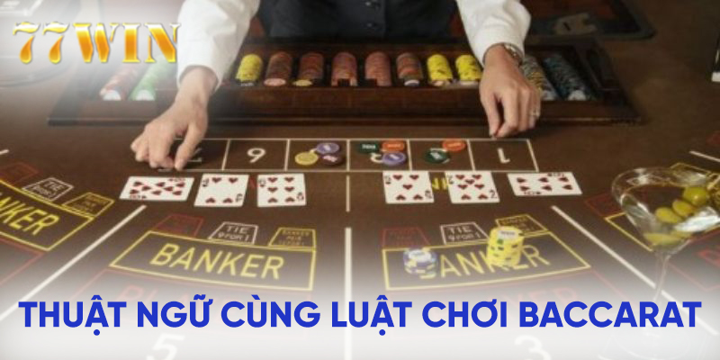 Hướng dẫn cụ thể và chi tiết các thuật ngữ, luật chơi baccarat 77win