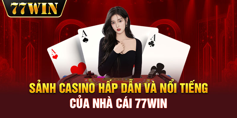 Những trò chơi cá cược nhận được sự quan tâm của người dùng tại casino online 77win